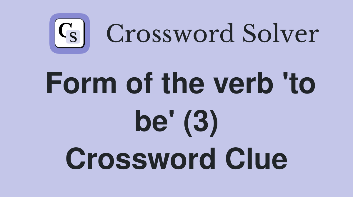 Form of the verb 'to be' (3) - Crossword Clue Answers - Crossword Solver